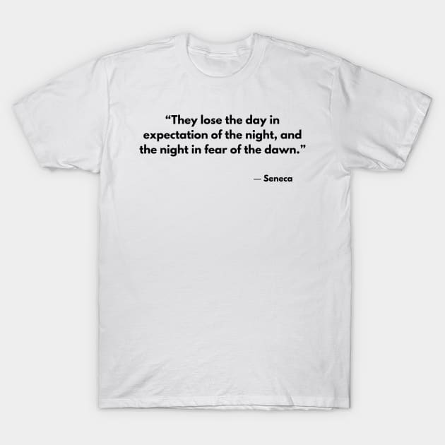 “They lose the day in expectation of the night, and the night in fear of the dawn.” Seneca T-Shirt by ReflectionEternal